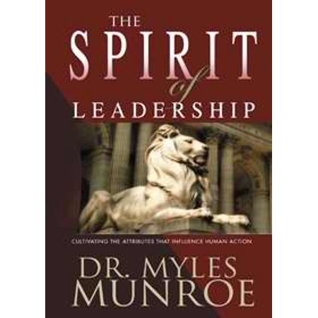 The Spirit of Leadership: Cultivating the Attitudes that Influence Human Action [Book]