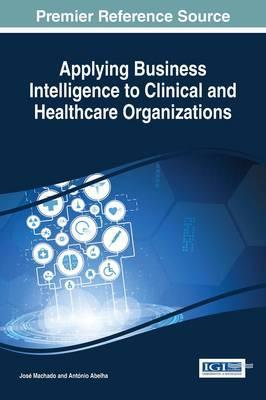 Applying Business Intelligence to Clinical and Healthcare Organizations [Book]